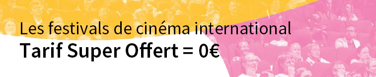 Les festivals de cinéma international au Tarif Super Offert = 0€